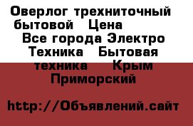 Оверлог трехниточный, бытовой › Цена ­ 2 800 - Все города Электро-Техника » Бытовая техника   . Крым,Приморский